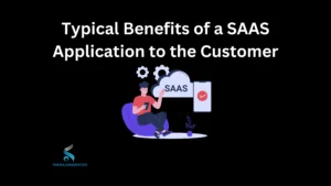Typical Benefits of a SAAS Application to the Customer